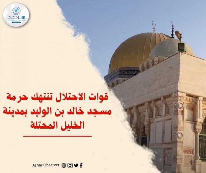 مرصد الأزهر يدين انتهاك الاحتلال الإسرائيلي حرمة مسجد خالد بن الوليد