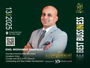 أمين اتحاد المستثمرين الأفرو آسيوي: مؤتمر ”The Best in Business” منصة لخلق شراكات استراتيجية جديدة بين الشركات الأفرو آسيوية